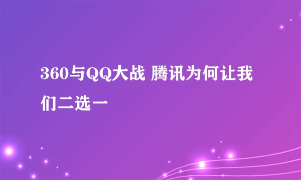 360与QQ大战 腾讯为何让我们二选一