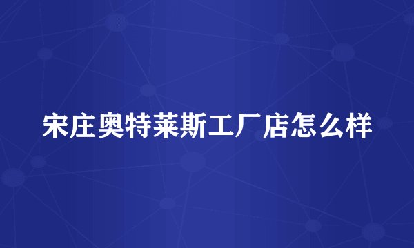 宋庄奥特莱斯工厂店怎么样