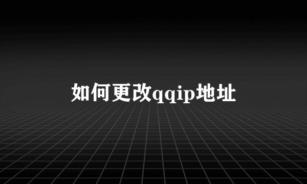 如何更改qqip地址