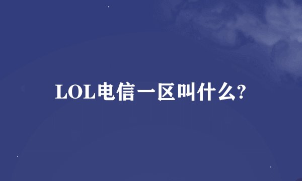 LOL电信一区叫什么?