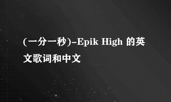 (一分一秒)-Epik High 的英文歌词和中文
