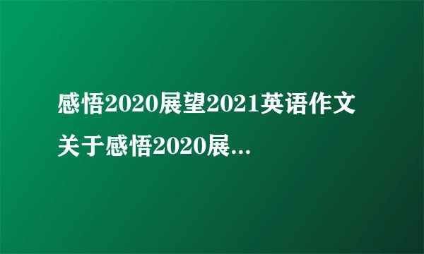 感悟2020展望2021英语作文关于感悟2020展望2021英语作文