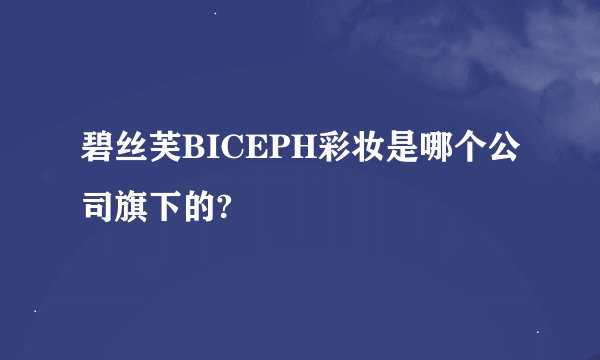 碧丝芙BICEPH彩妆是哪个公司旗下的?