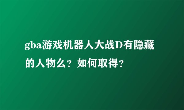gba游戏机器人大战D有隐藏的人物么？如何取得？