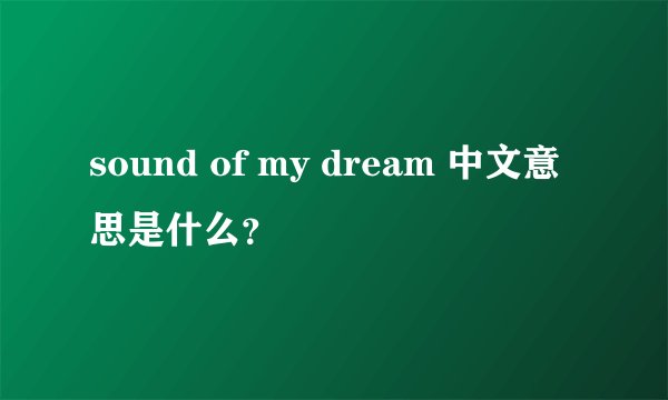 sound of my dream 中文意思是什么？