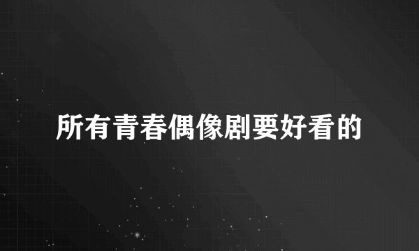 所有青春偶像剧要好看的