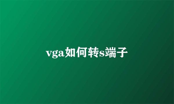vga如何转s端子