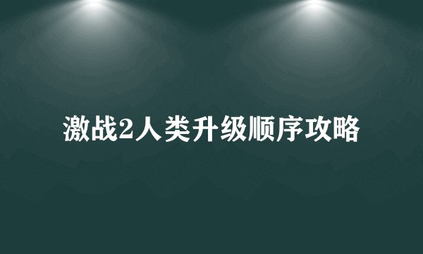 激战2人类升级顺序攻略