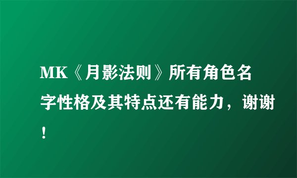 MK《月影法则》所有角色名字性格及其特点还有能力，谢谢！