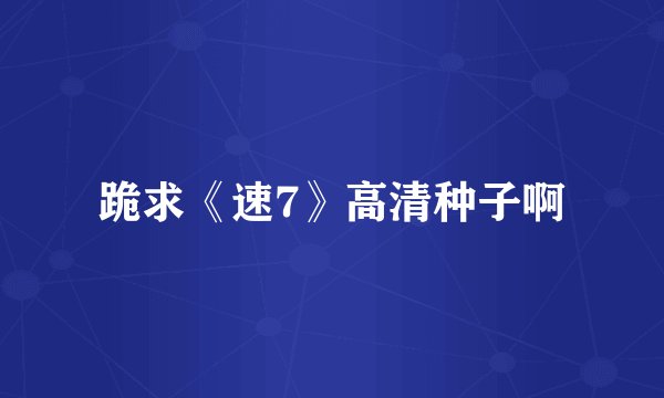 跪求《速7》高清种子啊