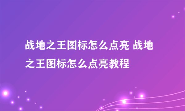 战地之王图标怎么点亮 战地之王图标怎么点亮教程