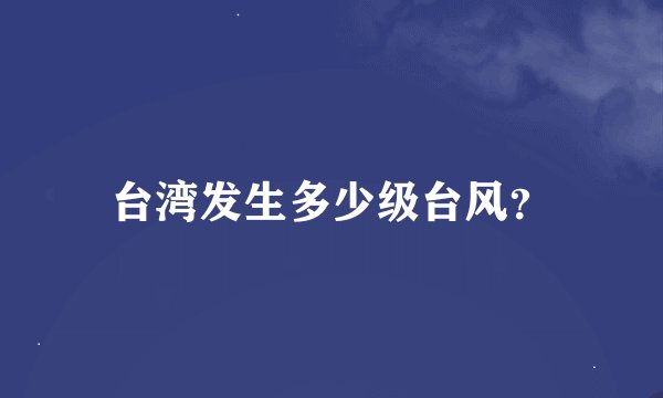 台湾发生多少级台风？