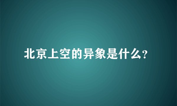 北京上空的异象是什么？