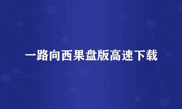 一路向西果盘版高速下载
