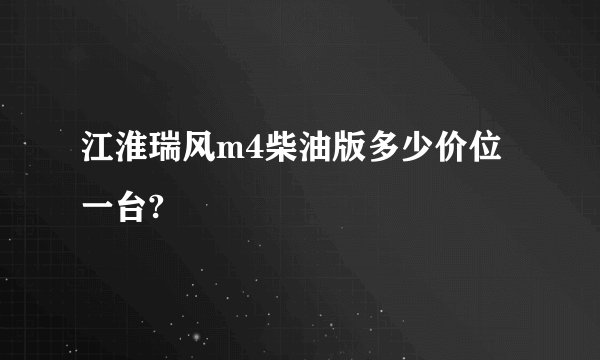 江淮瑞风m4柴油版多少价位一台?