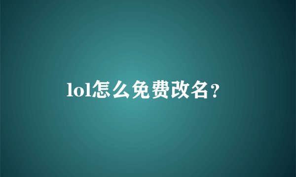 lol怎么免费改名？