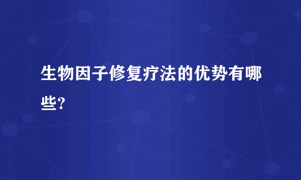 生物因子修复疗法的优势有哪些?