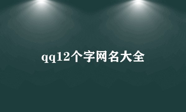 qq12个字网名大全