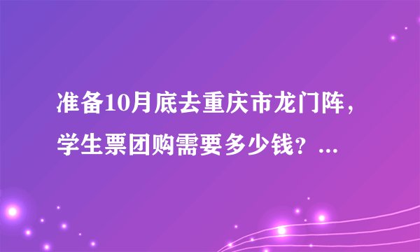 准备10月底去重庆市龙门阵，学生票团购需要多少钱？10月激流涌进会开么