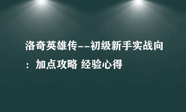 洛奇英雄传--初级新手实战向：加点攻略 经验心得