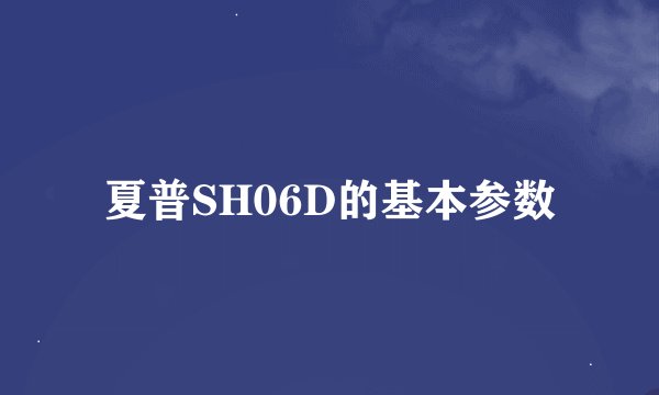 夏普SH06D的基本参数