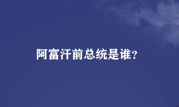 阿富汗前总统是谁？