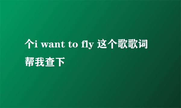 个i want to fly 这个歌歌词 帮我查下
