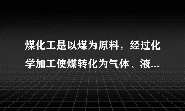 煤化工是以煤为原料，经过化学加工使煤转化为气体、液体、固体燃料以及各种化工______产品的工业过程．（