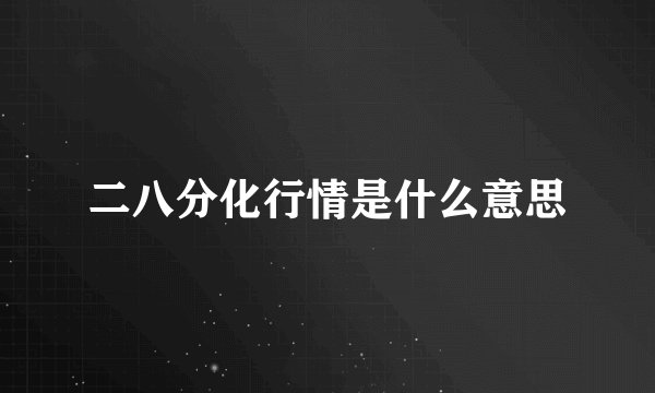 二八分化行情是什么意思