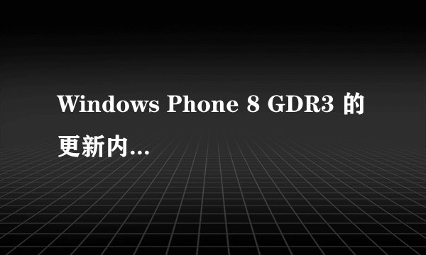 Windows Phone 8 GDR3 的更新内容包含哪些必增加和可能增加的功能？