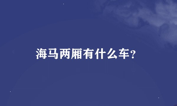 海马两厢有什么车？