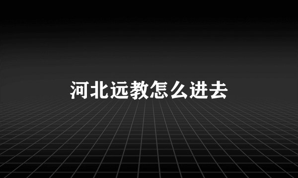 河北远教怎么进去