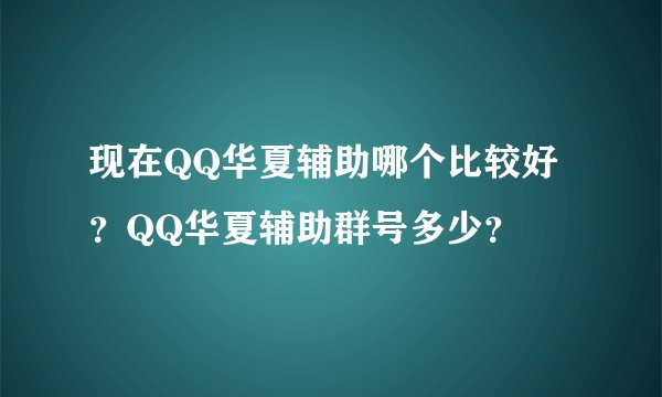 现在QQ华夏辅助哪个比较好？QQ华夏辅助群号多少？