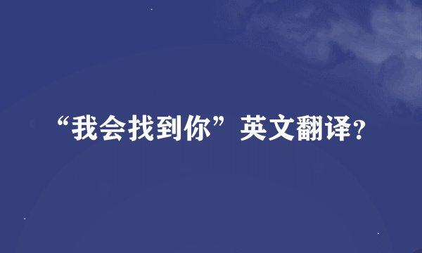 “我会找到你”英文翻译？