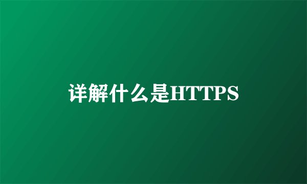 详解什么是HTTPS