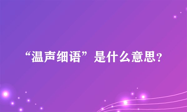 “温声细语”是什么意思？
