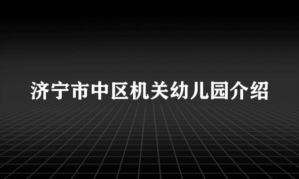 济宁市中区机关幼儿园介绍