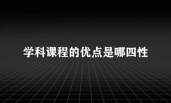 学科课程的优点是哪四性