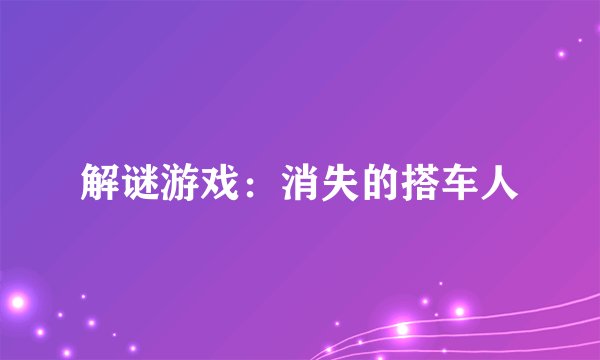 解谜游戏：消失的搭车人