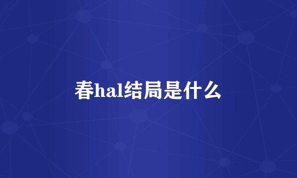 春hal结局是什么