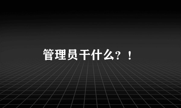 管理员干什么？！
