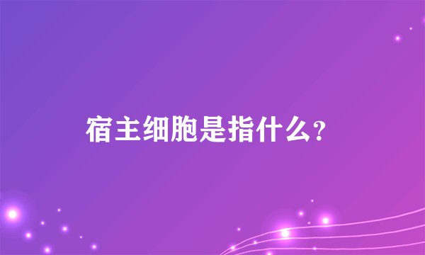 宿主细胞是指什么？