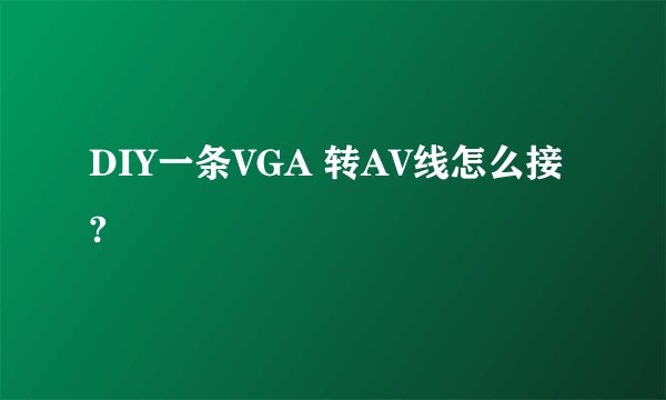 DIY一条VGA 转AV线怎么接?