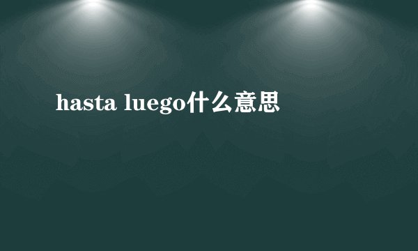 hasta luego什么意思
