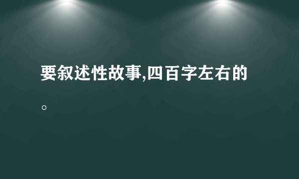 要叙述性故事,四百字左右的。