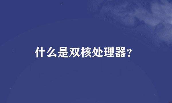 什么是双核处理器？
