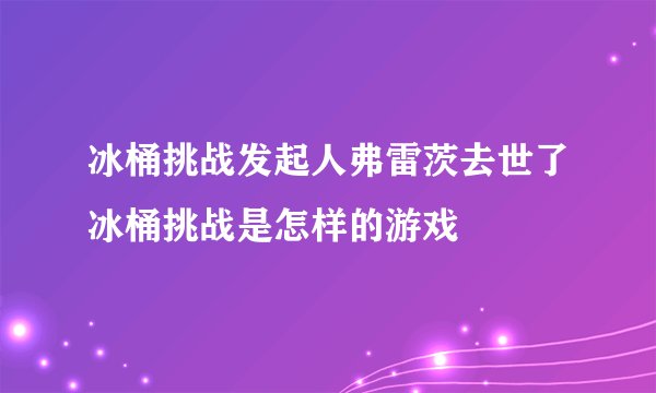 冰桶挑战发起人弗雷茨去世了冰桶挑战是怎样的游戏