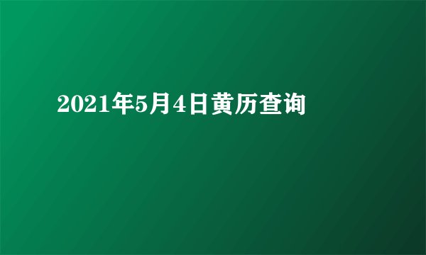 2021年5月4日黄历查询