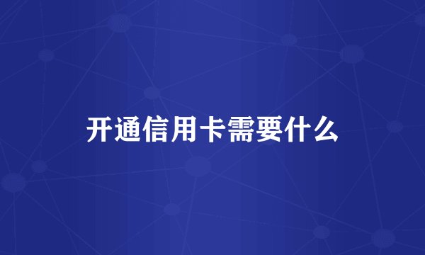开通信用卡需要什么