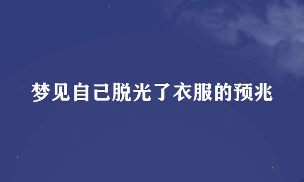 梦见自己脱光了衣服的预兆